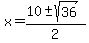 \"x+=+%2810+%2B-+sqrt%28+36+%29%29%2F2+\"