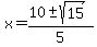 x+=+%2810+%2B-+sqrt%2815%29%29%2F5