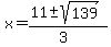 x+=+%2811+%2B-+sqrt%28+139%29%29%2F%283%29+