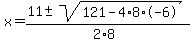 x+=+%2811+%2B-+sqrt%28121-4%2A8%2A-6%29+%29%2F%282%2A8%29+