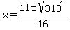 x+=+%2811+%2B-+sqrt%28313%29%29%2F16