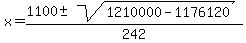 x+=+%281100+%2B-+sqrt%281210000-1176120+%29%29%2F242+