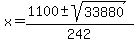 x+=+%281100+%2B-+sqrt%2833880+%29%29%2F242+