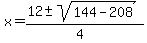 x+=+%2812+%2B-+sqrt%28+144-208+%29%29%2F%284%29+