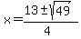 x+=+%2813+%2B-+sqrt%28+49+%29%29%2F%284%29+