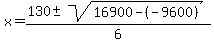 x+=+%28130+%2B-+sqrt%2816900+-+%28-9600%29+%29%29%2F6+