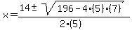 \"x+=+%2814+%2B-+sqrt%28+196-4%285%29%287%29+%29%29%2F%282%285%29%29\"