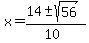 \"x+=+%2814+%2B-+sqrt%28+56+%29%29%2F%2810%29\"