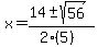 \"x+=+%2814+%2B-+sqrt%28+56+%29%29%2F%282%285%29%29\"