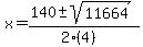 x+=+%28140+%2B-+sqrt%28+11664+%29%29%2F%282%284%29%29