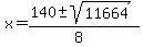 x+=+%28140+%2B-+sqrt%28+11664+%29%29%2F%288%29