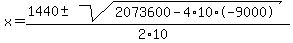 x+=+%281440+%2B-+sqrt%28+2073600-4%2A10%2A-9000+%29%29%2F%282%2A10%29