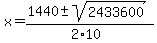 x+=+%281440+%2B-+sqrt%28+2433600+%29%29%2F%282%2A10%29