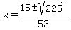 x+=+%2815+%2B-+sqrt%28+225%29%29%2F52+