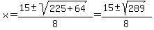 x+=+%2815+%2B-+sqrt%28225%2B64%29%29%2F8+=+%2815%2B-sqrt%28289%29%29%2F8