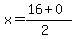 x+=+%2816+%2B+0%29%2F%282%29