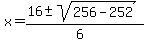 x+=+%2816+%2B-+sqrt%28+256-252+%29%29%2F%286%29+