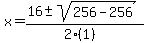 x+=+%2816+%2B-+sqrt%28+256-256+%29%29%2F%282%281%29%29