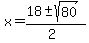 x+=+%2818+%2B-+sqrt%28+80+%29%29%2F%282%29+