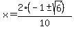 x+=+%282%28-1+%2B-+sqrt%286%29%29%29%2F10+