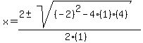 x+=+%282+%2B-+sqrt%28+%28-2%29%5E2-4%281%29%284%29+%29%29%2F%282%281%29%29