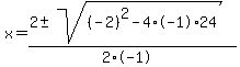x+=+%282+%2B-+sqrt%28+%28-2%29%5E2-4%2A-1%2A24+%29%29%2F%282%2A-1%29