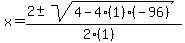 x+=+%282+%2B-+sqrt%28+4-4%281%29%28-96%29+%29%29%2F%282%281%29%29