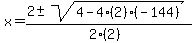 x+=+%282+%2B-+sqrt%28+4-4%282%29%28-144%29+%29%29%2F%282%282%29%29
