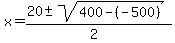 x+=+%2820%2B-sqrt%28400-%28-500%29%29%29%2F%282%29