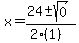 x+=+%2824+%2B-+sqrt%28+0+%29%29%2F%282%281%29%29