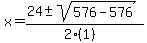 x+=+%2824+%2B-+sqrt%28+576-576+%29%29%2F%282%281%29%29