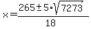 \"x+=+%28265+%2B-+5%2Asqrt%287273%29%29%2F%2818%29\"