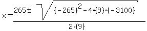 \"x+=+%28265+%2B-+sqrt%28+%28-265%29%5E2-4%289%29%28-3100%29+%29%29%2F%282%289%29%29\"