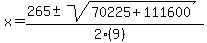 \"x+=+%28265+%2B-+sqrt%28+70225%2B111600+%29%29%2F%282%289%29%29\"