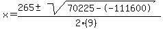 \"x+=+%28265+%2B-+sqrt%28+70225--111600+%29%29%2F%282%289%29%29\"