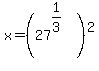 x+=+%2827%5E%281%2F3%29%29%5E2