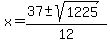 x+=+%2837+%2B-+sqrt%281225+%29%29%2F12+