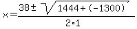 x+=+%2838+%2B-+sqrt%28+1444%2B-1300+%29%29%2F%282%2A1%29