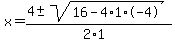 x+=+%284+%2B-+sqrt%28+16-4%2A1%2A-4+%29%29%2F%282%2A1%29