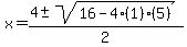 x+=+%284+%2B-+sqrt%2816+-+4%281%29%285%29%29%29%2F2
