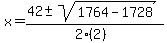 x+=+%2842+%2B-+sqrt%28+1764-1728+%29%29%2F%282%282%29%29