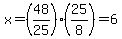 x+=+%2848%2F25%29%2A%2825%2F8%29+=+6