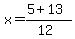 \"x+=+%285+%2B+13%29%2F%2812%29\"