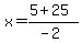 x+=+%285+%2B+25%29%2F%28-2%29