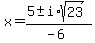 x+=+%285+%2B-+i%2Asqrt%2823%29%29%2F%28-6%29