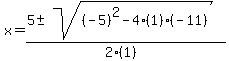 x+=+%285+%2B-+sqrt%28+%28-5%29%5E2-4%281%29%28-11%29+%29%29%2F%282%281%29%29
