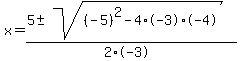 x+=+%285+%2B-+sqrt%28+%28-5%29%5E2-4%2A-3%2A-4+%29%29%2F%282%2A-3%29