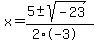 x+=+%285+%2B-+sqrt%28+-23+%29%29%2F%282%2A-3%29