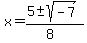 x+=+%285+%2B-+sqrt%28+-7+%29%29%2F%288%29+