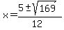 \"x+=+%285+%2B-+sqrt%28+169+%29%29%2F%2812%29\"